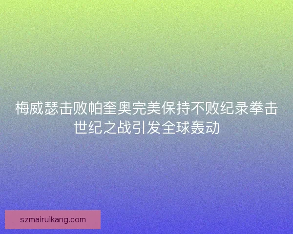 梅威瑟击败帕奎奥完美保持不败纪录拳击世纪之战引发全球轰动 梅威瑟击败帕奎奥完美保持不败纪录拳击世纪之战引发全球轰动